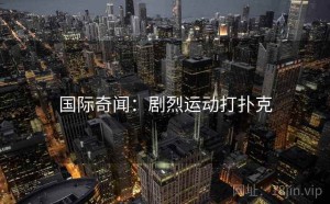 国际奇闻：剧烈运动打扑克