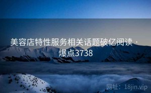 美容店特性服务相关话题破亿阅读 · 爆点3738