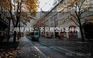 明星八卦：不见星空传出绯闻